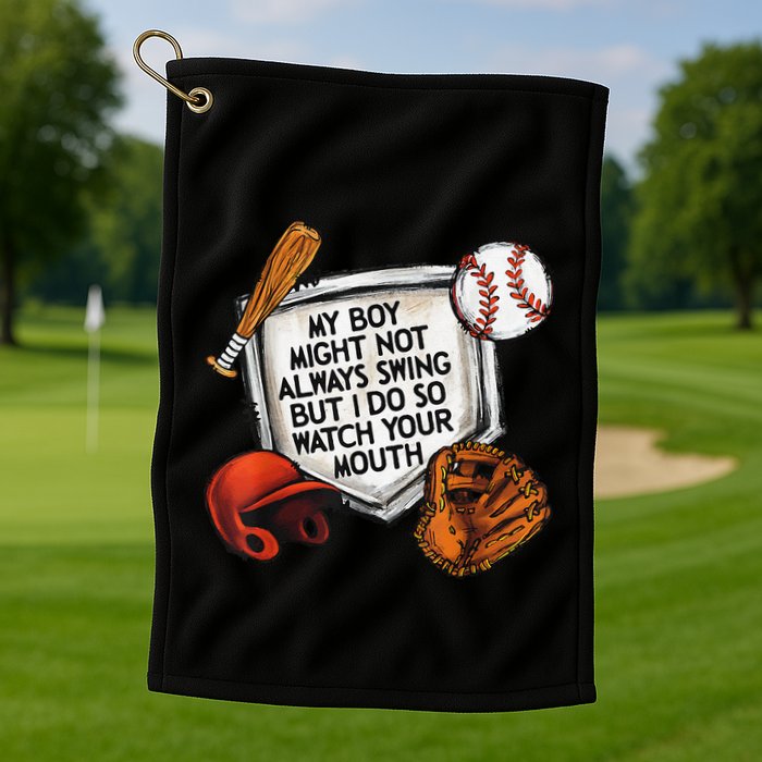 My Boy May Not Always Swing But I Do So Watch Your Mouth Golf Towel