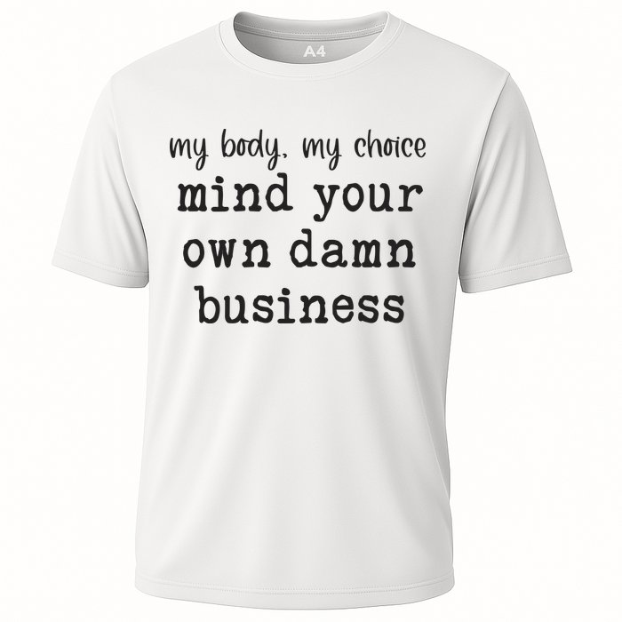My Body My Choice Mind Your Own Damn Business Cooling Performance Crew T-Shirt