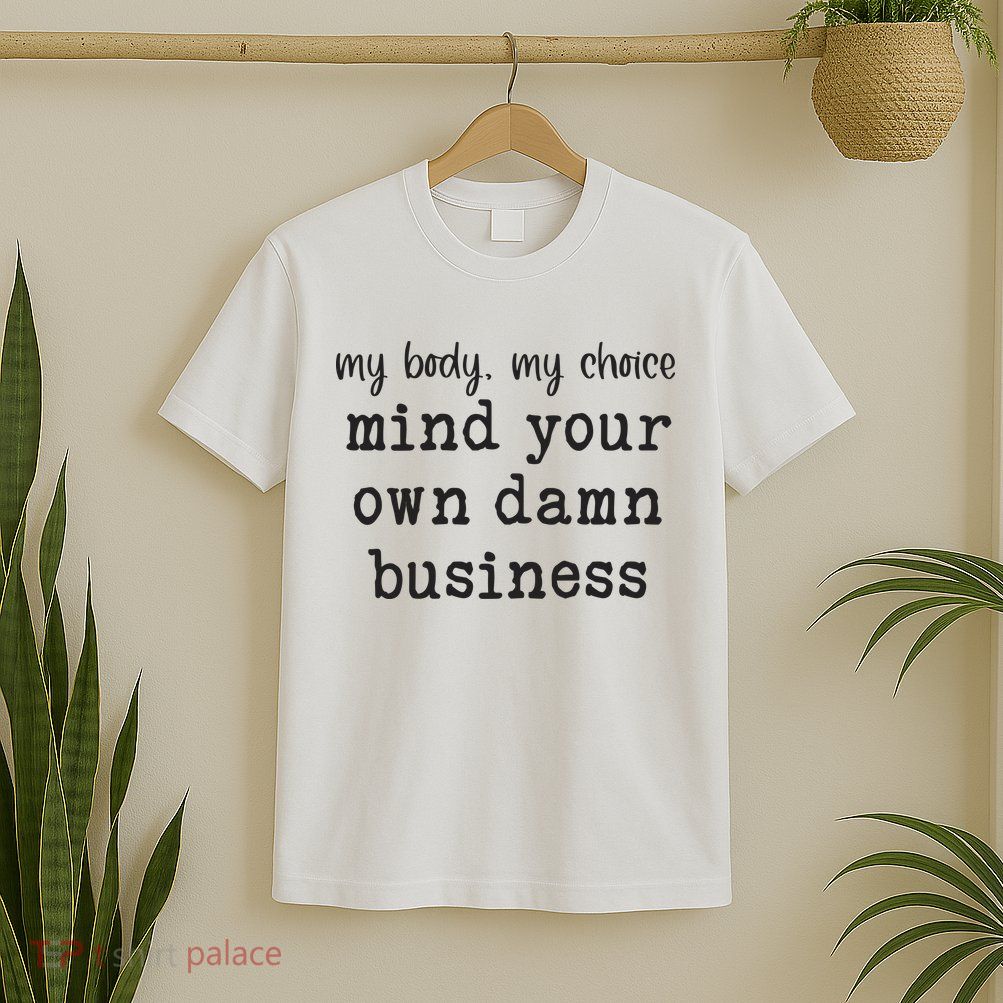 My Body My Choice Mind Your Own Damn Business T-Shirt