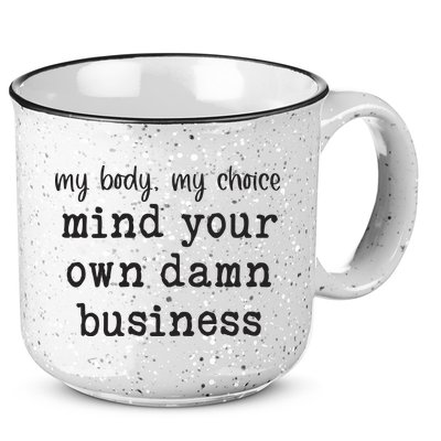 My Body My Choice Mind Your Own Damn Business 15oz Campfire Ceramic Mug