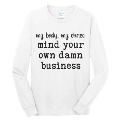 My Body My Choice Mind Your Own Damn Business Tall Long Sleeve T-Shirt