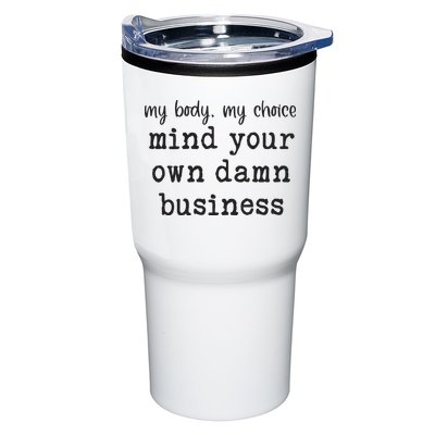 My Body My Choice Mind Your Own Damn Business Tumbler