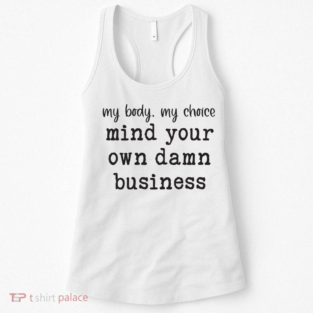 My Body My Choice Mind Your Own Damn Business Womens Tank Top