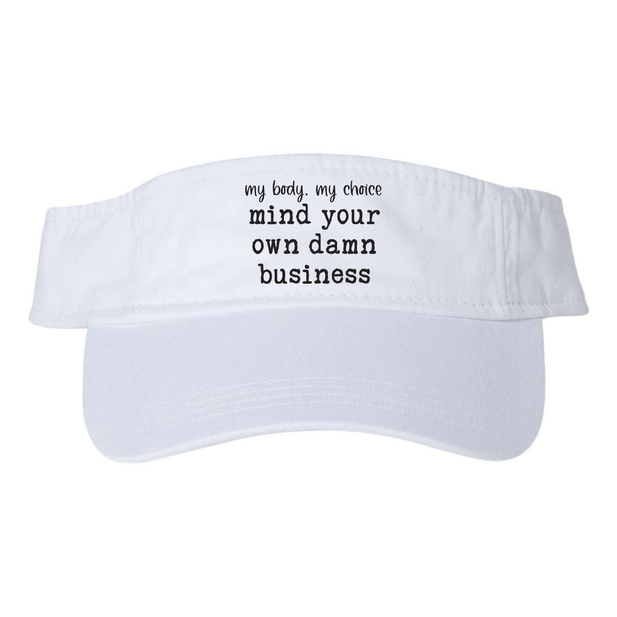 My Body My Choice Mind Your Own Damn Business Visor
