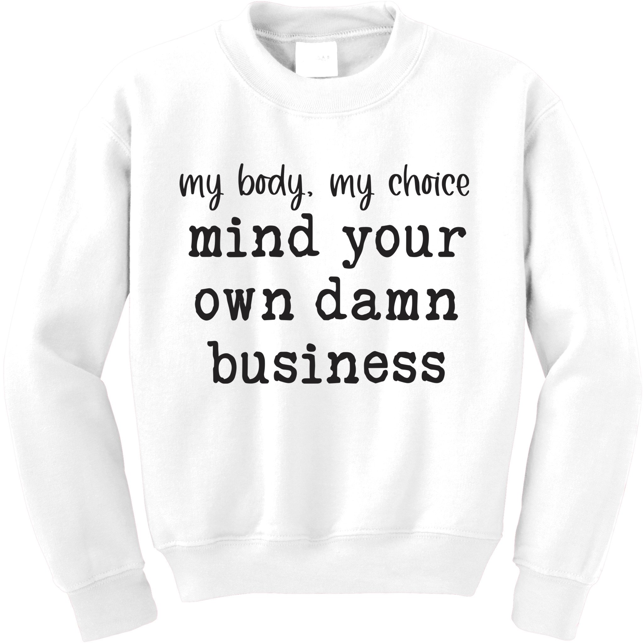 My Body My Choice Mind Your Own Damn Business Kids Sweatshirt