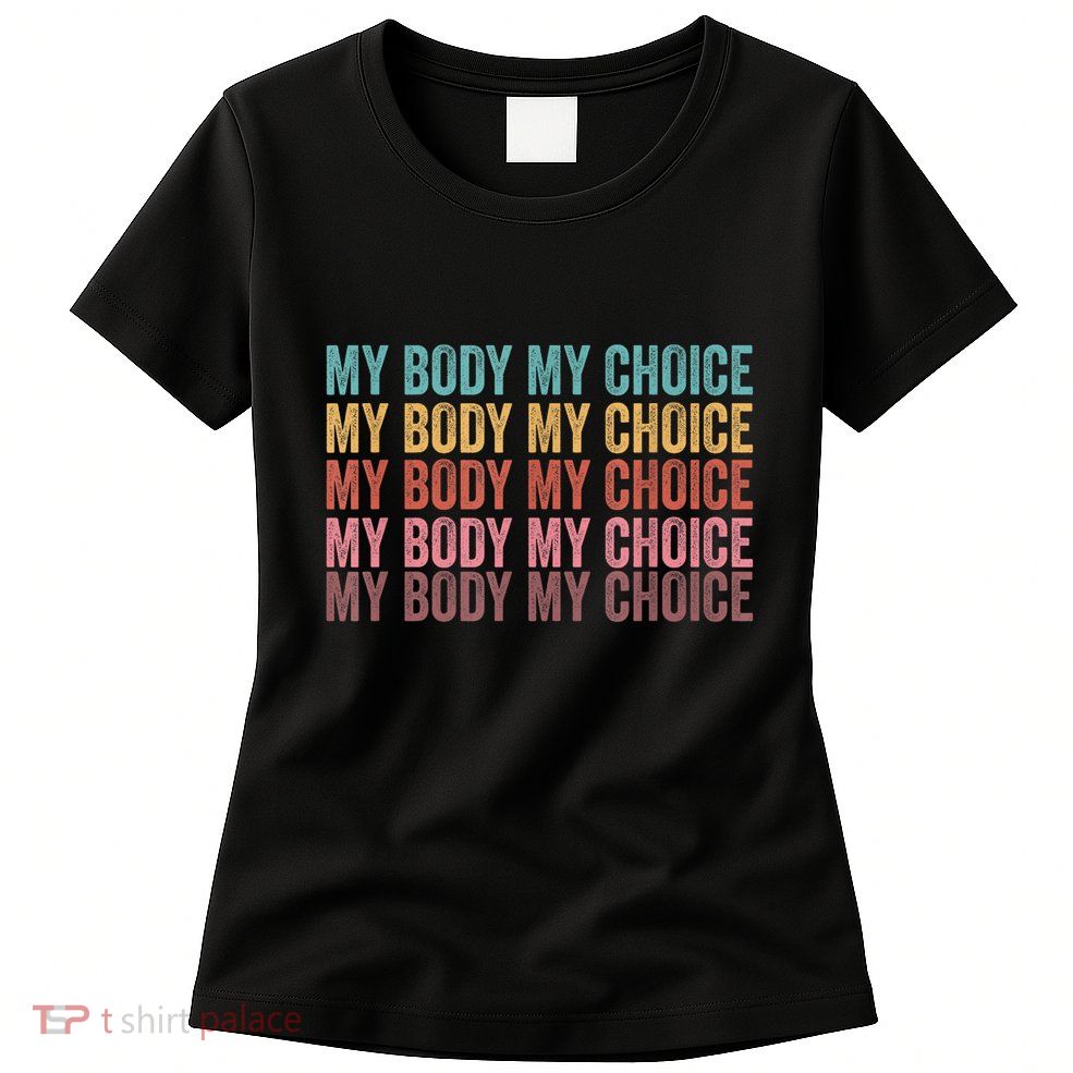 My Body My Choice Womens T-Shirt