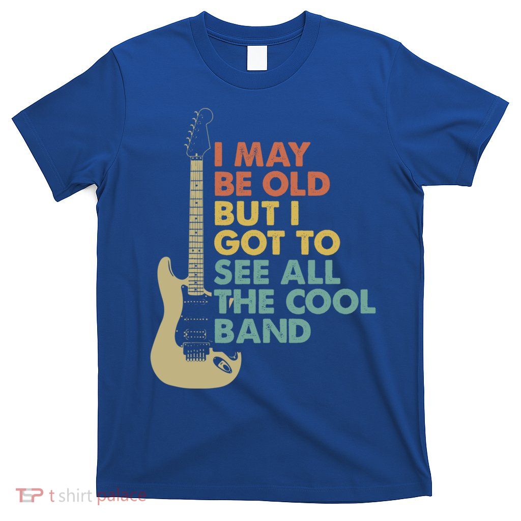 May Be Old But Got To See All The Cool Bands Concert Lover  T-Shirt