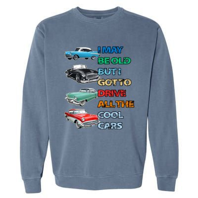 May Be Old But Got To Drive All The Cool Cars Garment-Dyed Sweatshirt