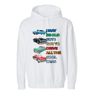 May Be Old But Got To Drive All The Cool Cars Garment-Dyed Fleece Hoodie