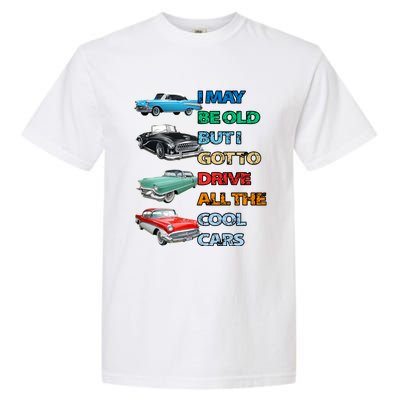 May Be Old But Got To Drive All The Cool Cars Garment-Dyed Heavyweight T-Shirt