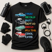 May Be Old But Got To Drive All The Cool Cars Cooling Performance Crew T-Shirt