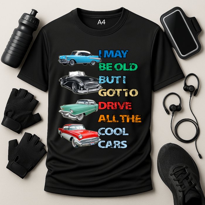 May Be Old But Got To Drive All The Cool Cars Cooling Performance Crew T-Shirt