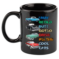 May Be Old But Got To Drive All The Cool Cars 11oz C Handle Ceramic Mug