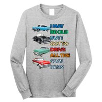 May Be Old But Got To Drive All The Cool Cars Long Sleeve Shirt