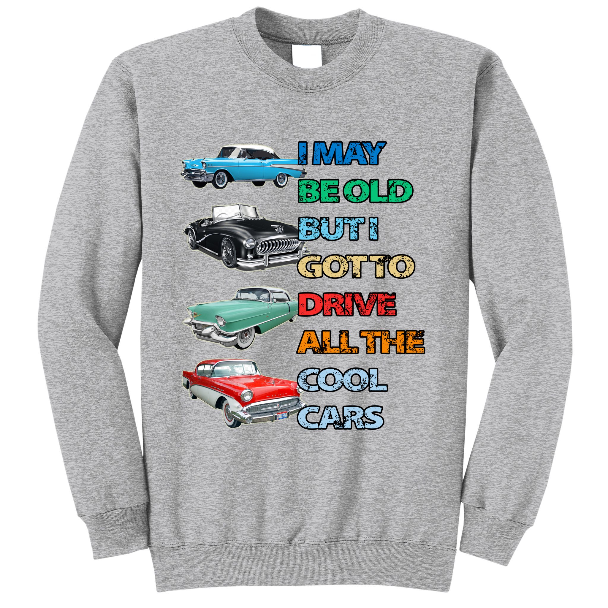 May Be Old But Got To Drive All The Cool Cars Sweatshirt