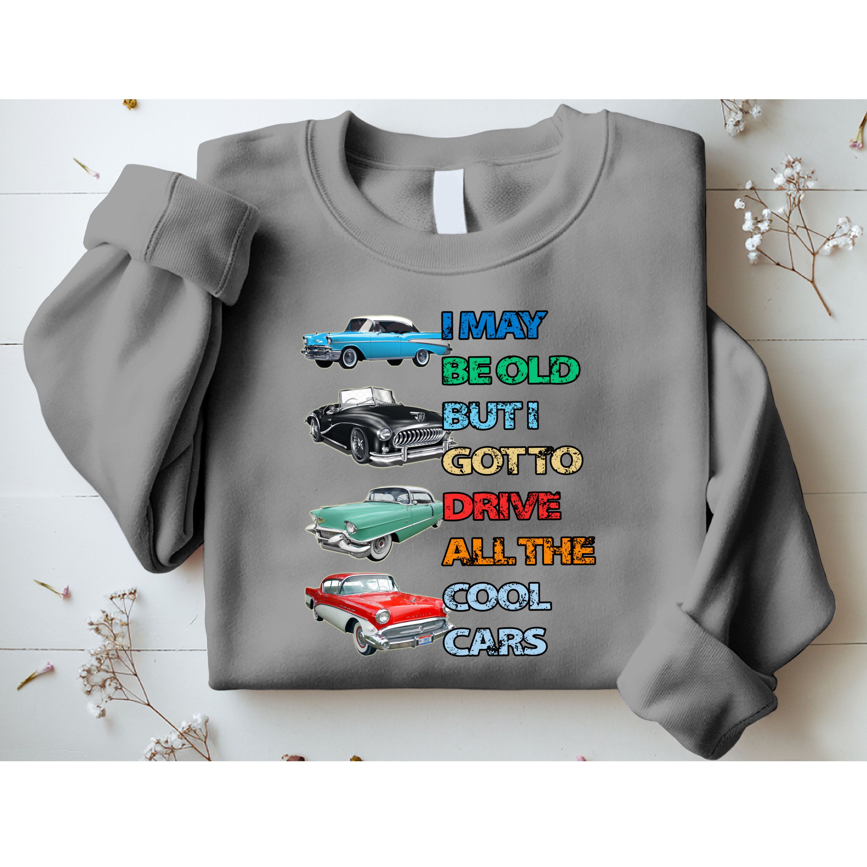 May Be Old But Got To Drive All The Cool Cars Sweatshirt