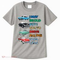 May Be Old But Got To Drive All The Cool Cars Tall T-Shirt