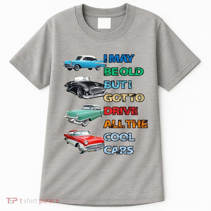 May Be Old But Got To Drive All The Cool Cars Tall T-Shirt