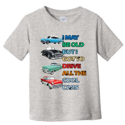 May Be Old But Got To Drive All The Cool Cars Toddler T-Shirt