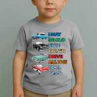 May Be Old But Got To Drive All The Cool Cars Toddler T-Shirt