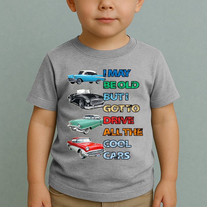 May Be Old But Got To Drive All The Cool Cars Toddler T-Shirt