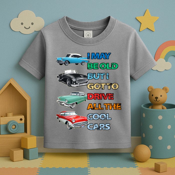 May Be Old But Got To Drive All The Cool Cars Toddler T-Shirt