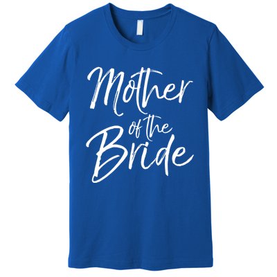 Matching Bridal Party Funny Gift For Family Mother Of The Bride Gift Premium T-Shirt