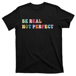 Motivational Be Real Not Perfect Positivity T-Shirt