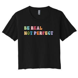 Motivational Be Real Not Perfect Positivity Women's Crop Top Tee