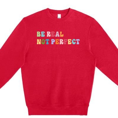 Motivational Be Real Not Perfect Positivity Premium Crewneck Sweatshirt