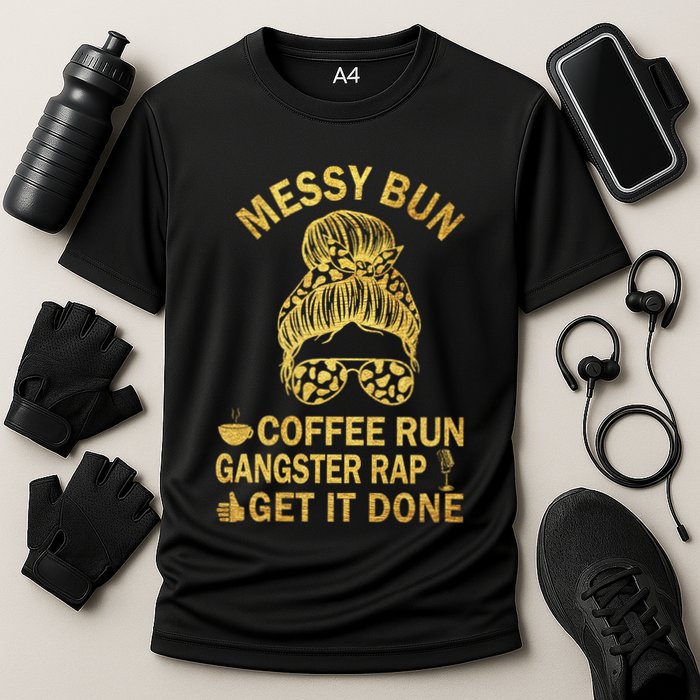Messy Bun Run Rap Nap Perfect For Coffee Lovers Mom Gangsta Gift Cooling Performance Crew T-Shirt