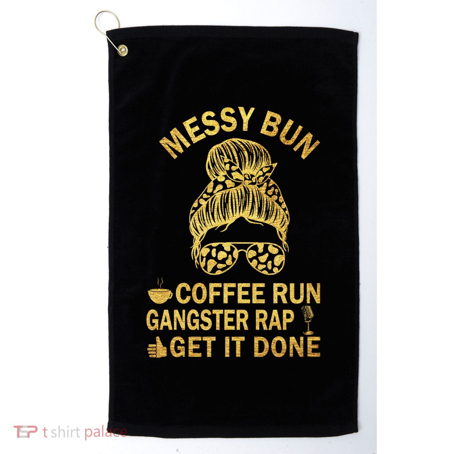 Messy Bun Run Rap Nap Perfect For Coffee Lovers Mom Gangsta Gift Golf Towel