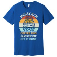 Messy Bun Run Rap Nap Perfect For Coffee Lovers Mom Gangsta Great Gift Premium T-Shirt