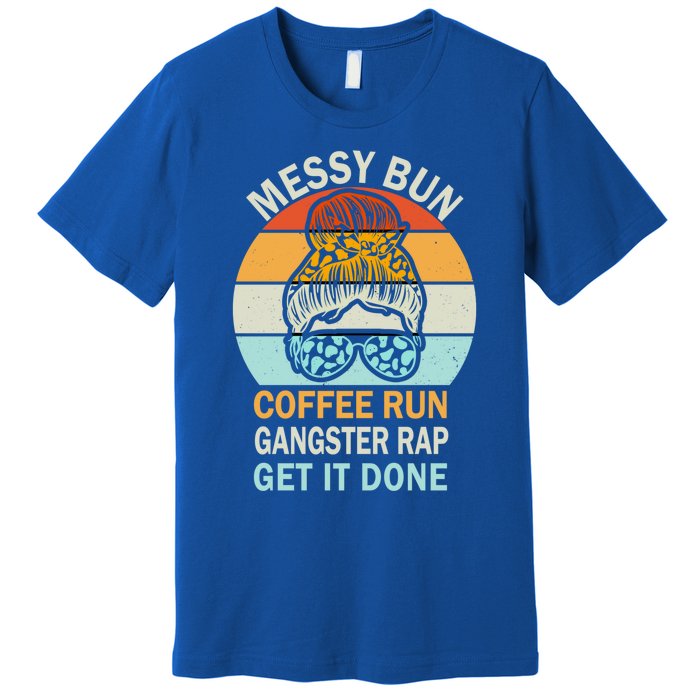 Messy Bun Run Rap Nap Perfect For Coffee Lovers Mom Gangsta Great Gift Premium T-Shirt