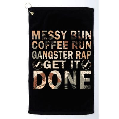 Messy Bun Run Rap Nap Perfect For Coffee Lovers Mom Gangsta Gift Platinum Collection Golf Towel