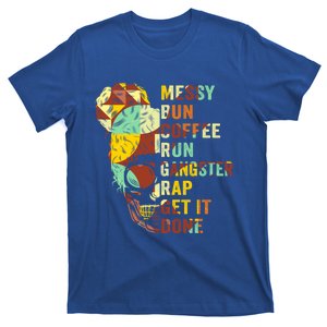 Messy Bun Run Rap Nap Perfect For Coffee Lovers Mom Gangsta Gift T-Shirt