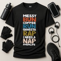 Messy Bun Run Rap Nap Perfect For Coffee Lovers Mom Gangsta Gift Cooling Performance Crew T-Shirt