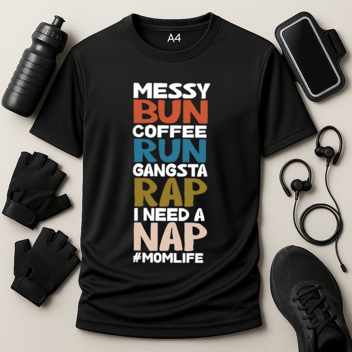 Messy Bun Run Rap Nap Perfect For Coffee Lovers Mom Gangsta Gift Cooling Performance Crew T-Shirt