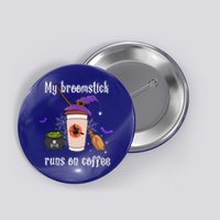 My Broomstick Runs On Coffee Gift Coffee Lover Halloween Gift Button