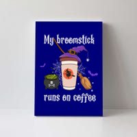 My Broomstick Runs On Coffee Gift Coffee Lover Halloween Gift Canvas