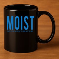 Moist Because Someone Hates This Word 11oz C Handle Ceramic Mug