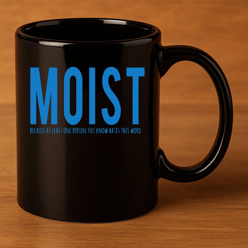 Moist Because Someone Hates This Word 11oz C Handle Ceramic Mug
