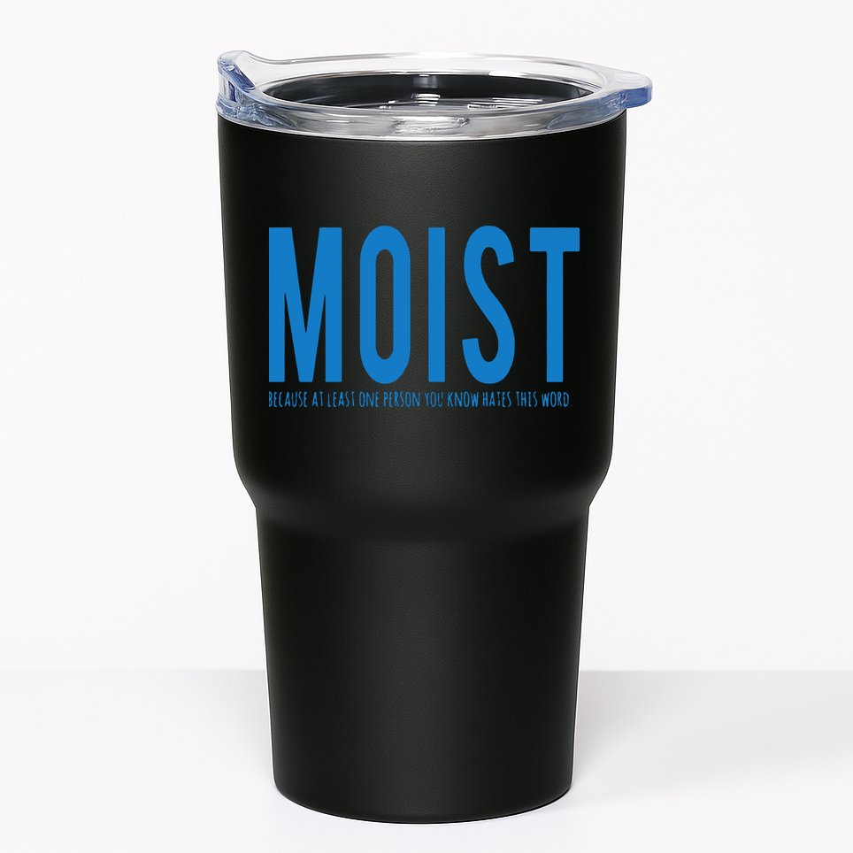Moist Because Someone Hates This Word Tumbler