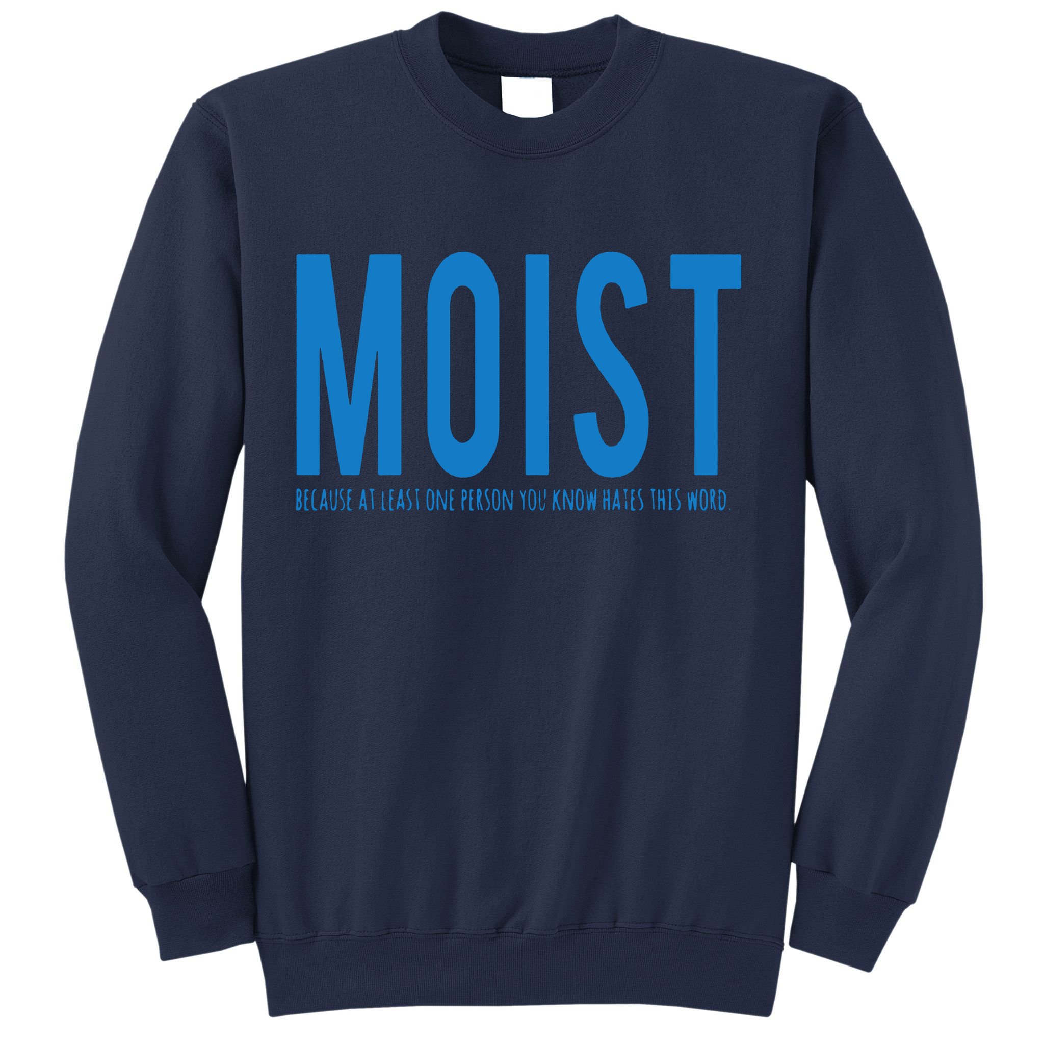 Moist Because Someone Hates This Word Sweatshirt
