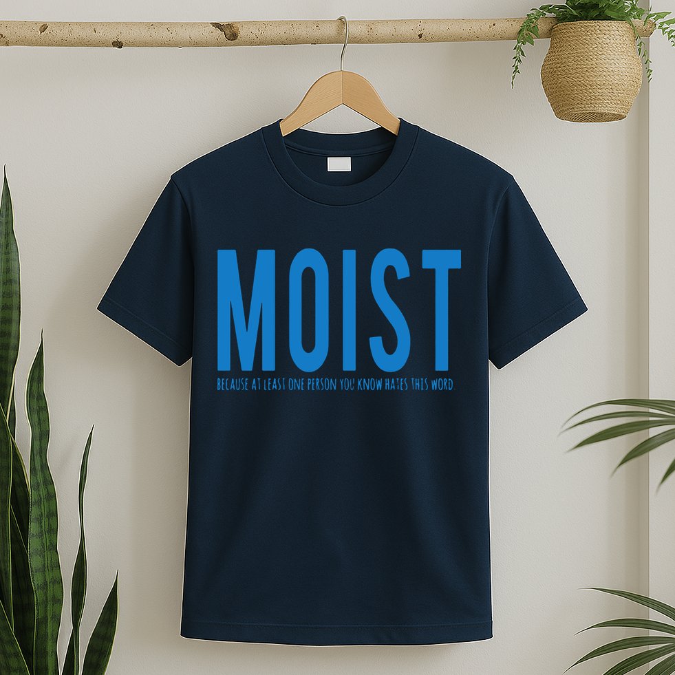 Moist Because Someone Hates This Word T-Shirt