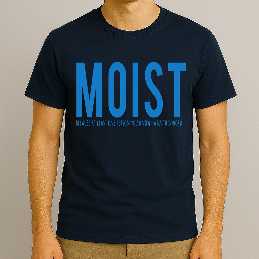 Moist Because Someone Hates This Word T-Shirt