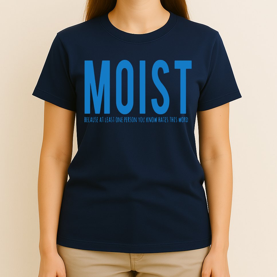 Moist Because Someone Hates This Word T-Shirt