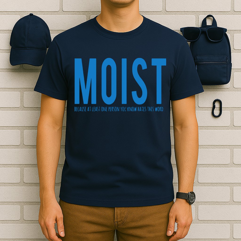 Moist Because Someone Hates This Word T-Shirt