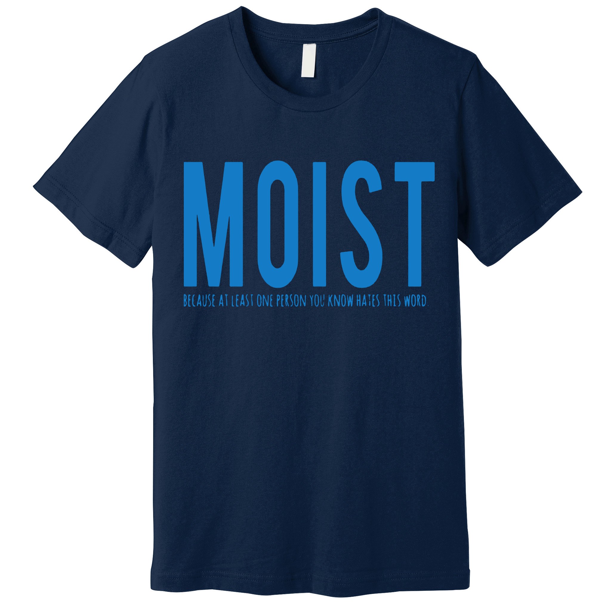 Moist Because Someone Hates This Word Premium T-Shirt