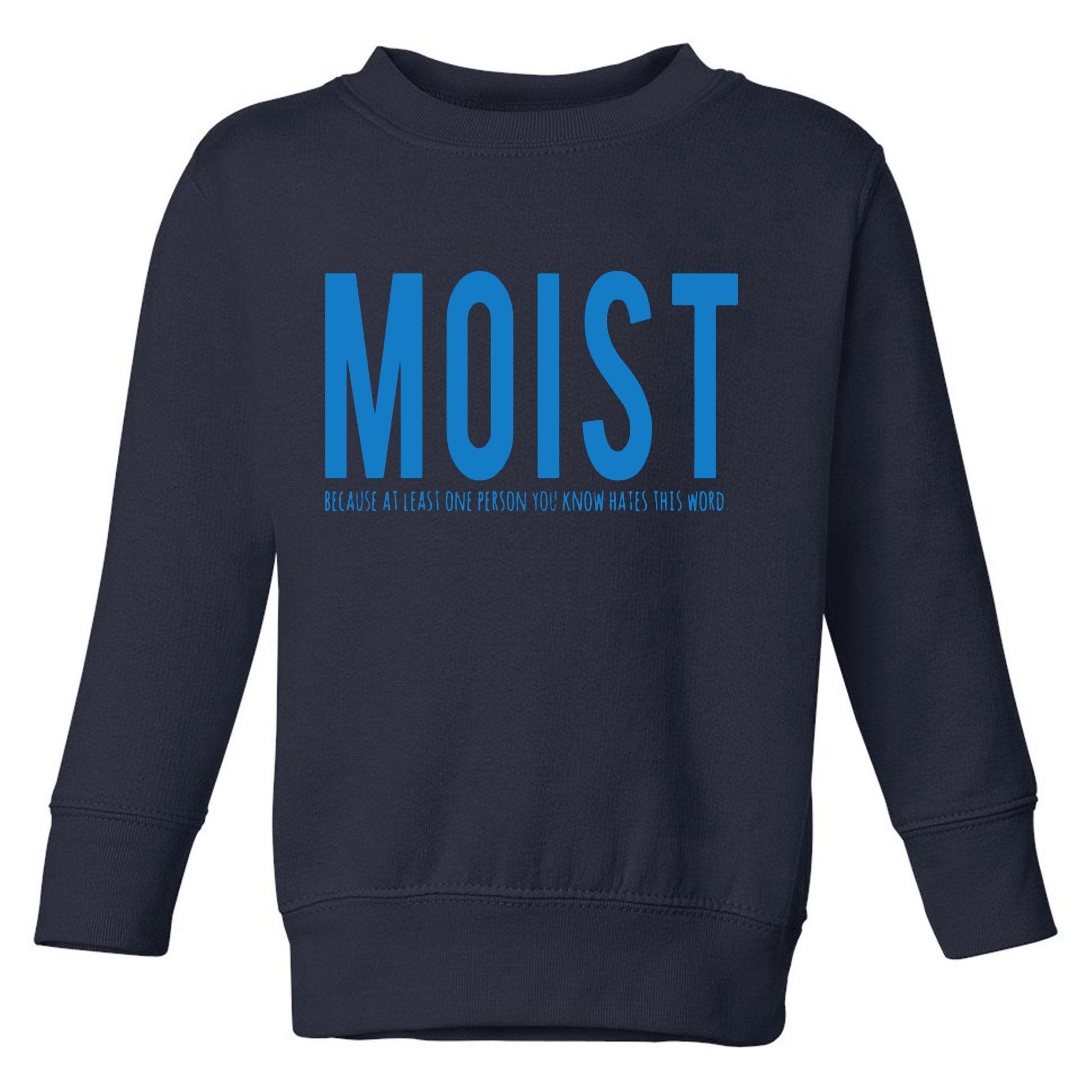 Moist Because Someone Hates This Word Toddler Sweatshirt